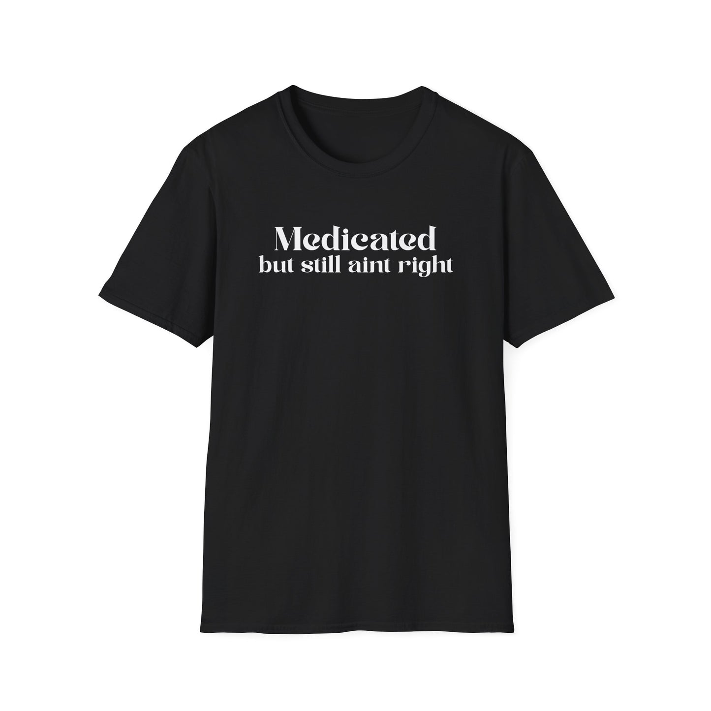 Medicated but Still Ain't Right Tee