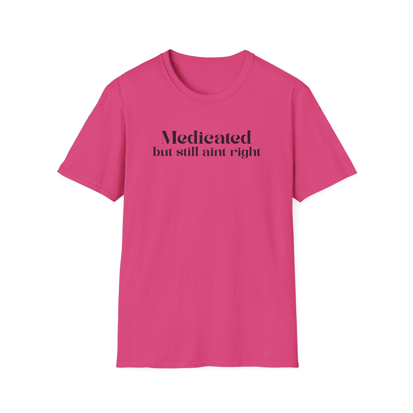 Medicated but Still Ain't Right Tee