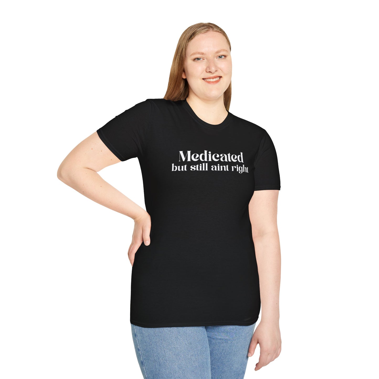 Medicated but Still Ain't Right Tee