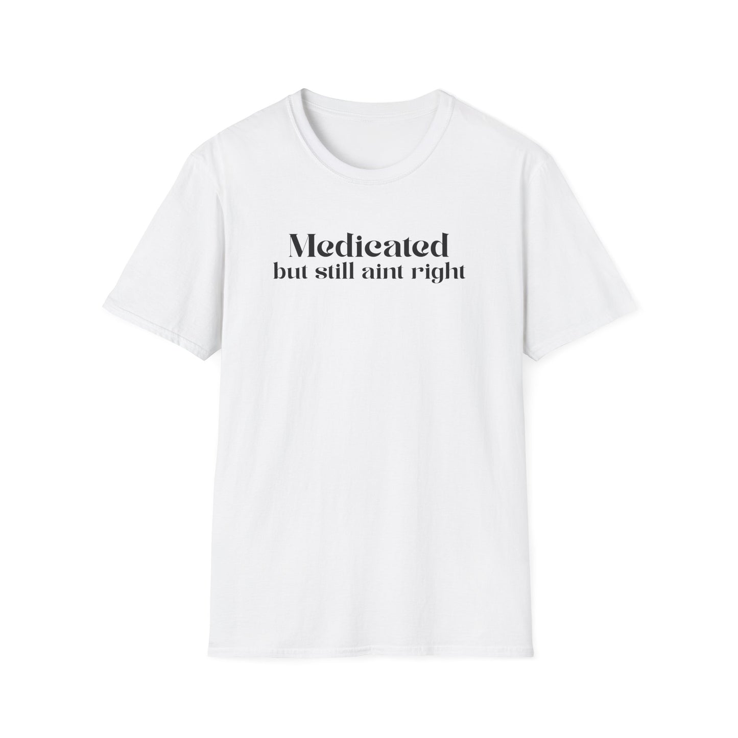 Medicated but Still Ain't Right Tee